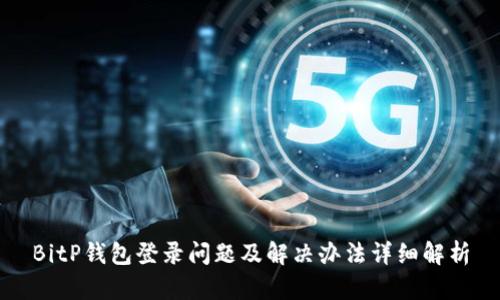 BitP钱包登录问题及解决办法详细解析
