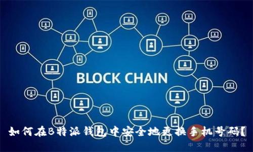 如何在B特派钱包中安全地更换手机号码？