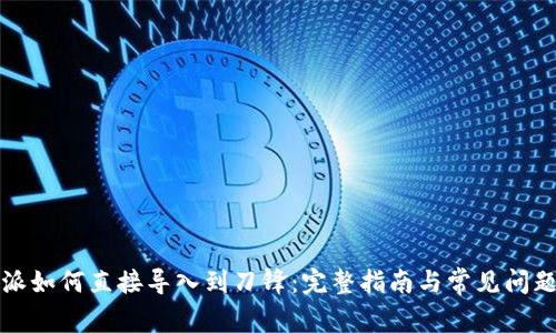 比特派如何直接导入到刀锋：完整指南与常见问题解答