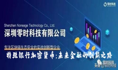 特殊银行加密货币：未来金融的创新之路