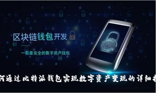 如何通过比特派钱包实现数字资产变现的详细指南