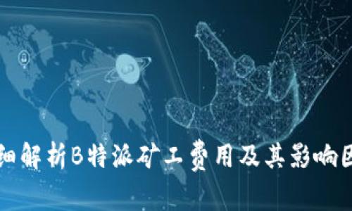 详细解析B特派矿工费用及其影响因素