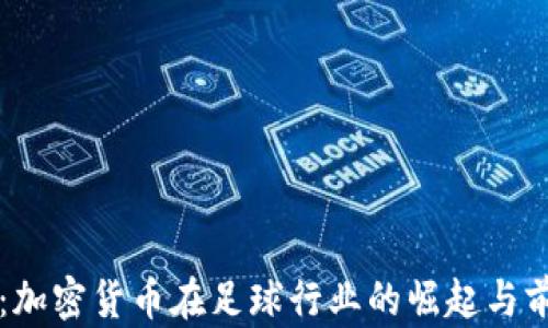 足球币:加密货币在足球行业的崛起与前景分析