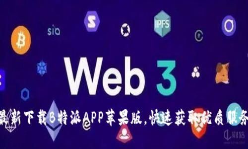 最新下载B特派APP苹果版，快速获取优质服务
