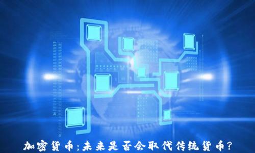 
加密货币：未来是否会取代传统货币?