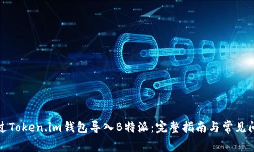 如何通过Token.im钱包导入B特派：完整指南与常见问题解答