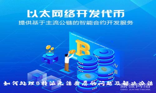 如何处理B特派无法截屏的问题及解决办法