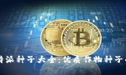 2023年B特派种子大全：优质作物种子的综合指南