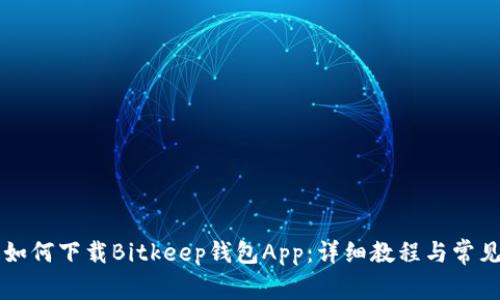苹果手机如何下载Bitkeep钱包App：详细教程与常见问题解答