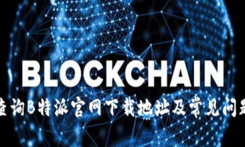 如何查询B特派官网下载地址及常见问题解答