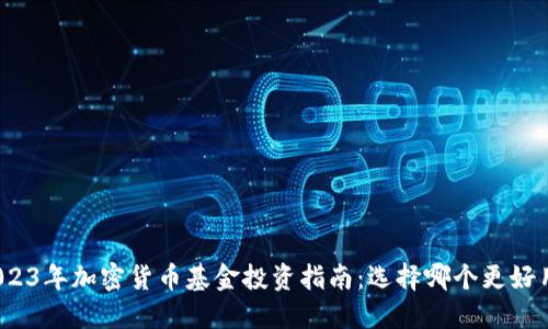 2023年加密货币基金投资指南：选择哪个更好用？