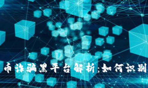 加密货币诈骗黑平台解析：如何识别与防范