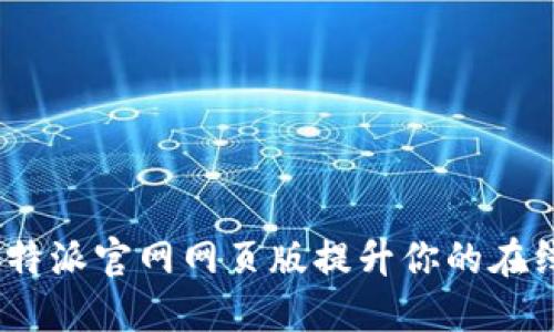 如何通过b特派官网网页版提升你的在线购物体验