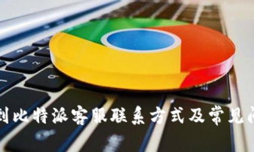 如何找到比特派客服联系方式及常见问题解答