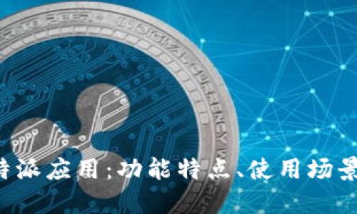 全面了解B特派应用：功能特点、使用场景与用户反馈