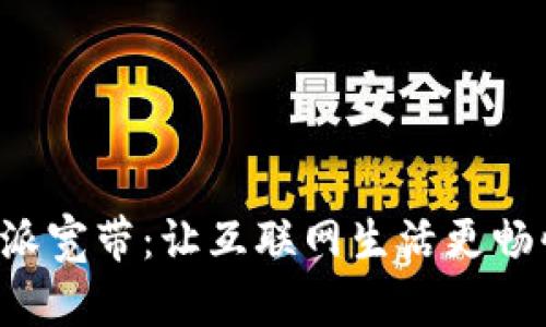 全面解析B特派宽带：让互联网生活更畅快的理想选择