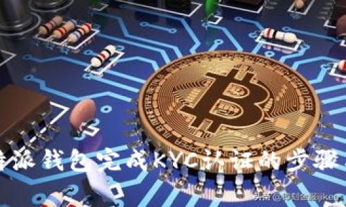如何在比特派钱包完成KYC认证的步骤与注意事项