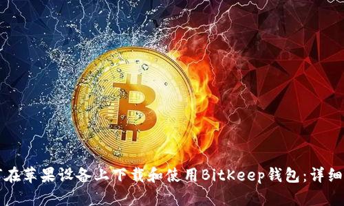 如何在苹果设备上下载和使用BitKeep钱包：详细指南
