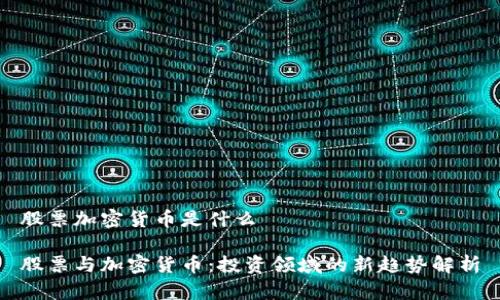 股票加密货币是什么

股票与加密货币：投资领域的新趋势解析