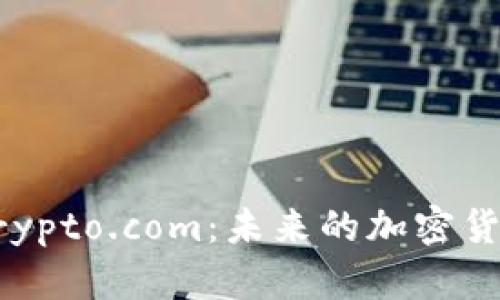深入了解Crypto.com：未来的加密货币生态系统