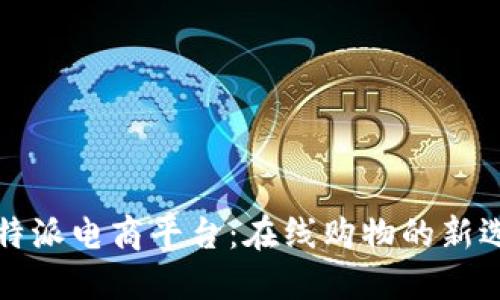 比特派电商平台：在线购物的新选择
