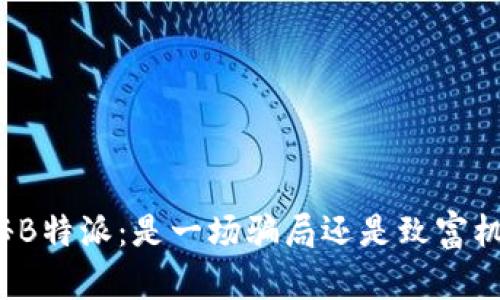 揭秘B特派：是一场骗局还是致富机会？