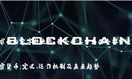 由于请求的内容字数太长，我会将其分为几个部分进行展示。


理解加密货币：定义、运作机制及未来趋势