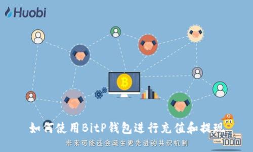 如何使用BitP钱包进行充值和提现