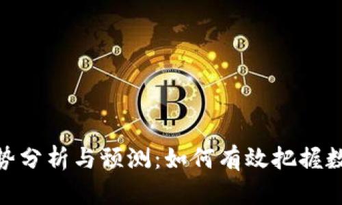 加密货币市场走势分析与预测：如何有效把握数字货币投资机会