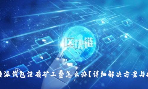 比特派钱包没有矿工费怎么办？详细解决方案与技巧