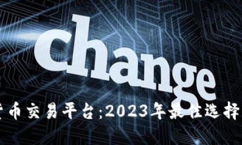 北京加密货币交易平台：2023年最佳选择及使用指南
