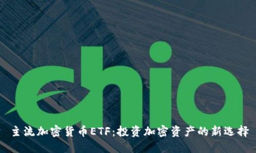 主流加密货币ETF：投资加密资产的新选择