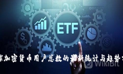 全球加密货币用户总数的最新统计与趋势分析