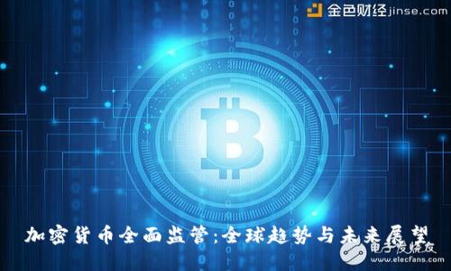 加密货币全面监管：全球趋势与未来展望