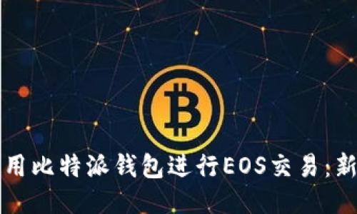 如何使用比特派钱包进行EOS交易：新手指南