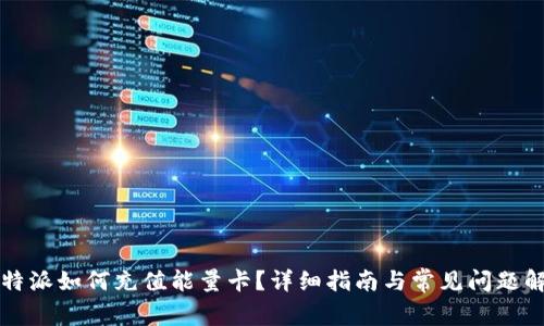 比特派如何充值能量卡？详细指南与常见问题解答