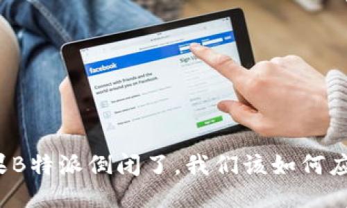 如果B特派倒闭了，我们该如何应对？