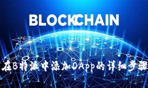 如何在B特派中添加DApp的详细步骤指南