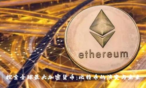探索全球最大加密货币：比特币的演变与未来