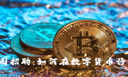福州加密货币公司招聘：如何在数字货币行业找到理想工作？