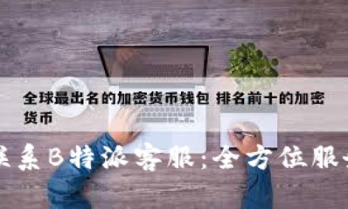 如何联系B特派客服：全方位服务指南
