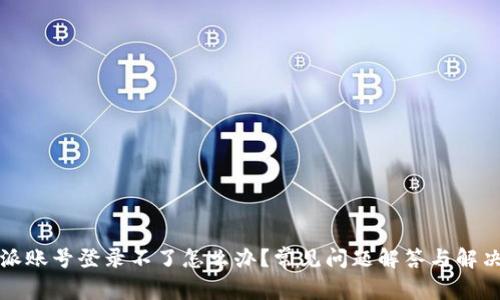 比特派账号登录不了怎么办？常见问题解答与解决方案