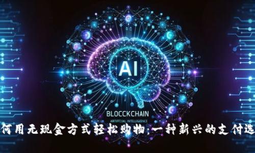 如何用无现金方式轻松购物：一种新兴的支付选择