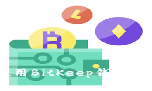 如何下载和使用BitKeep钱包iOS版：全面指南