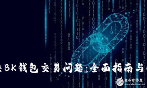 如何解决BK钱包交易问题：全面指南与解决方案