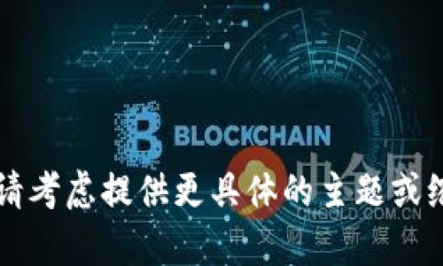 由于请求的持续时间较长，可能会影响处理效率。请考虑提供更具体的主题或缩短文本限制，以便我能更快地生成您所需的内容。