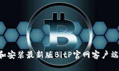 如何下载和安装最新版BitP官网客户端：详细指南