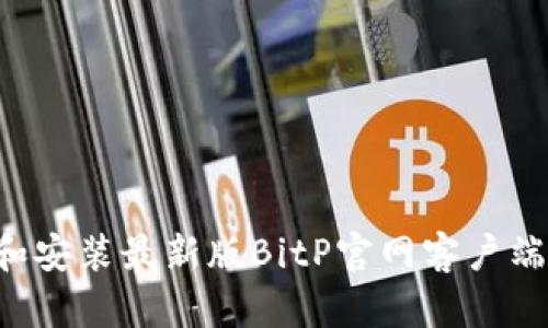 如何下载和安装最新版BitP官网客户端：详细指南