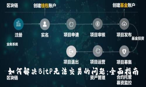 如何解决BitP无法交易的问题：全面指南