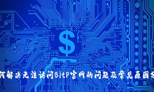 如何解决无法访问BitP官网的问题及常见原因分析